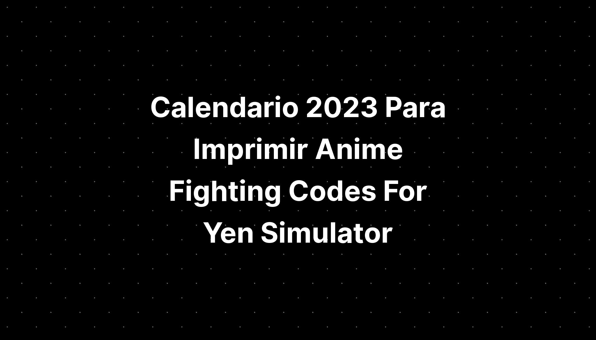 calendario-2023-para-imprimir-anime-fighting-codes-for-yen-simulator-imagesee